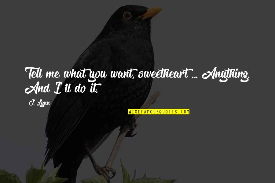Tolgoit Quotes By J. Lynn: Tell me what you want, sweetheart ... Anything.