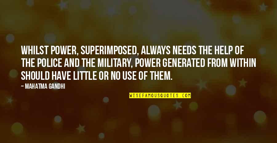 Tolgoit Quotes By Mahatma Gandhi: Whilst power, superimposed, always needs the help of Tolgoit Quotes By Mahatma Gandhi: Whilst power, superimposed, always needs the help of
