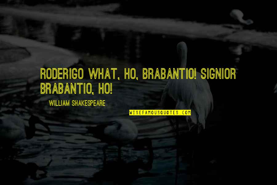 Tolgoit Quotes By William Shakespeare: RODERIGO What, ho, Brabantio! Signior Brabantio, ho! Tolgoit Quotes By William Shakespeare: RODERIGO What, ho, Brabantio! Signior Brabantio, ho!