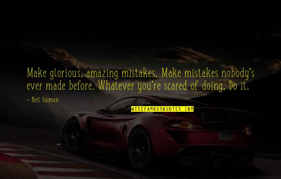 Tolguemos Quotes By Neil Gaiman: Make glorious, amazing mistakes. Make mistakes nobody's ever