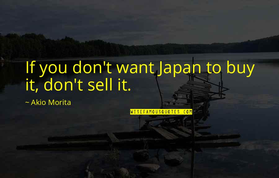 Tolhurst Organic Quotes By Akio Morita: If you don't want Japan to buy it, Tolhurst Organic Quotes By Akio Morita: If you don't want Japan to buy it,