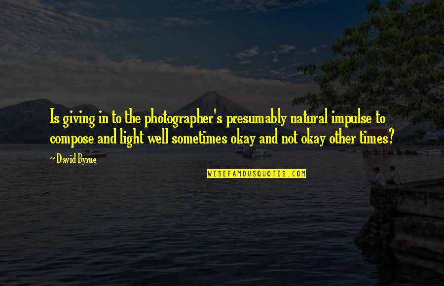 Tolhurst Organic Quotes By David Byrne: Is giving in to the photographer's presumably natural Tolhurst Organic Quotes By David Byrne: Is giving in to the photographer's presumably natural