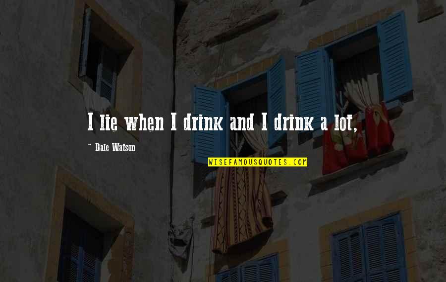 Tolias Mercedes Quotes By Dale Watson: I lie when I drink and I drink