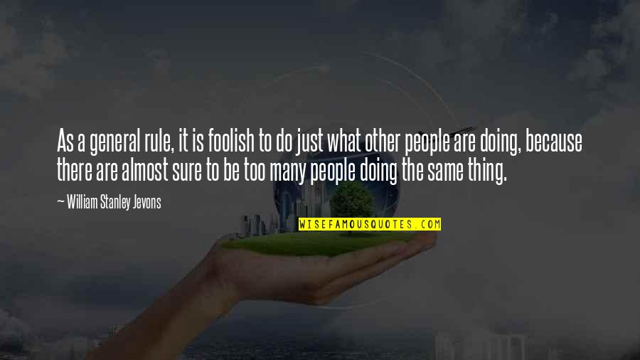 Tolifewater Quotes By William Stanley Jevons: As a general rule, it is foolish to
