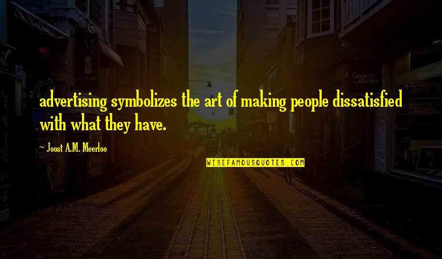 Tolik Borts Quotes By Joost A.M. Meerloo: advertising symbolizes the art of making people dissatisfied Tolik Borts Quotes By Joost A.M. Meerloo: advertising symbolizes the art of making people dissatisfied