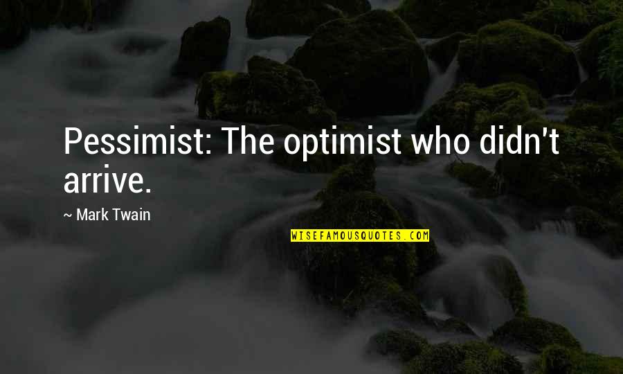 Tolik Borts Quotes By Mark Twain: Pessimist: The optimist who didn't arrive. Tolik Borts Quotes By Mark Twain: Pessimist: The optimist who didn't arrive.
