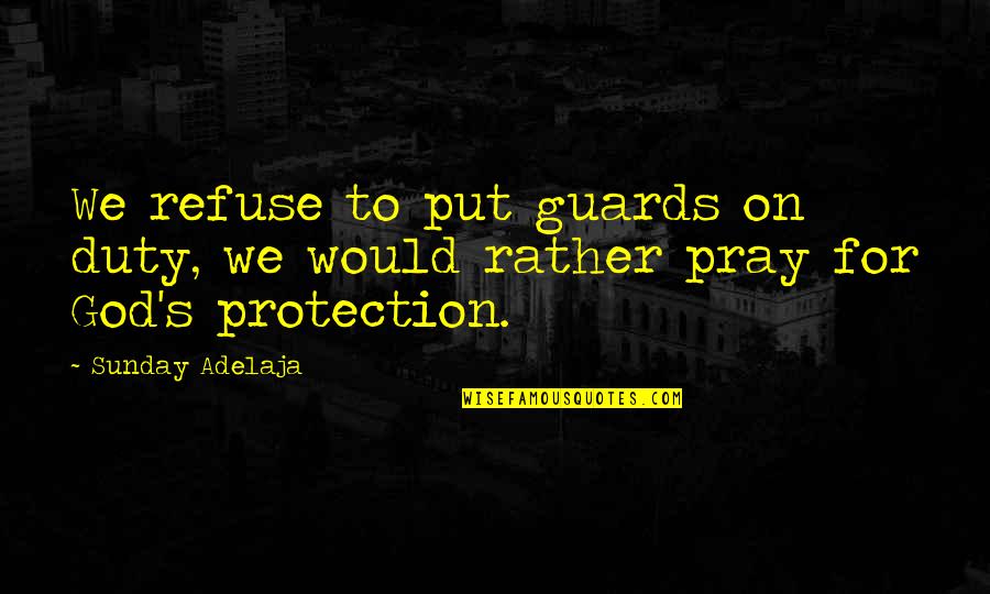 Tolik Gopnik Quotes By Sunday Adelaja: We refuse to put guards on duty, we