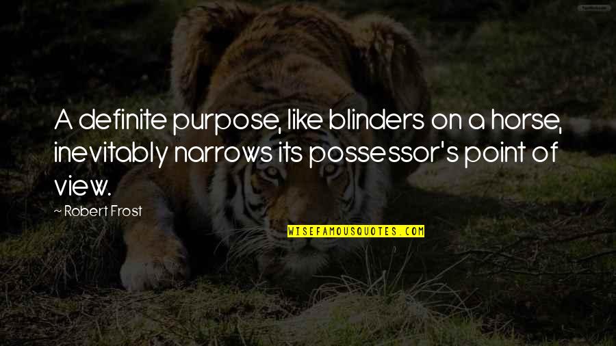 Toliko Si Quotes By Robert Frost: A definite purpose, like blinders on a horse,