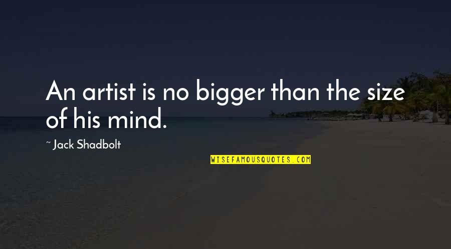 Tolins Hobby Quotes By Jack Shadbolt: An artist is no bigger than the size Tolins Hobby Quotes By Jack Shadbolt: An artist is no bigger than the size
