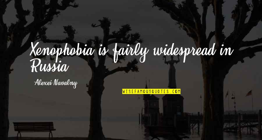 Toljabee Quotes By Alexei Navalny: Xenophobia is fairly widespread in Russia. Toljabee Quotes By Alexei Navalny: Xenophobia is fairly widespread in Russia.