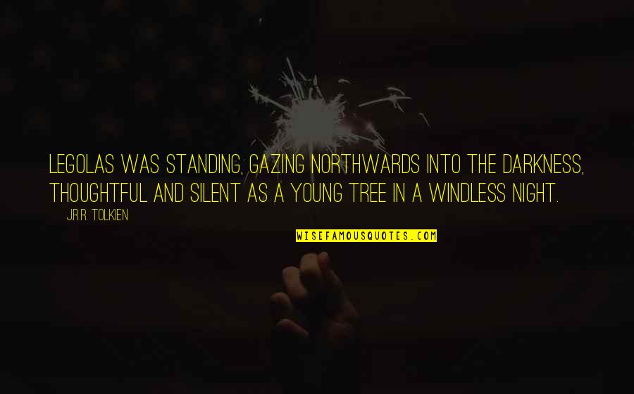 Toljabee Quotes By J.R.R. Tolkien: Legolas was standing, gazing northwards into the darkness, Toljabee Quotes By J.R.R. Tolkien: Legolas was standing, gazing northwards into the darkness,