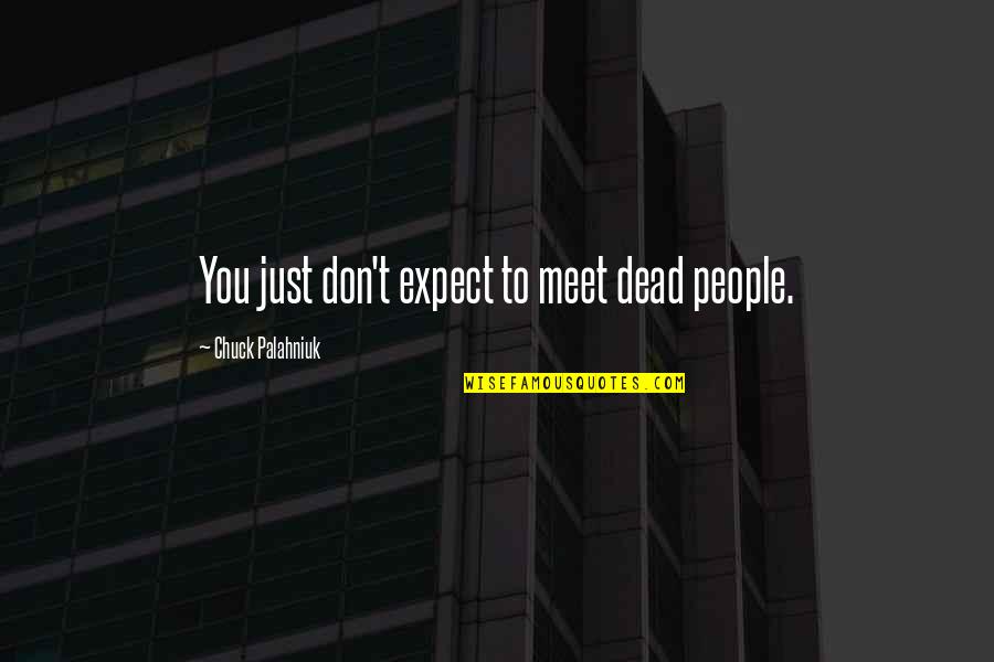 Toljaga Quotes By Chuck Palahniuk: You just don't expect to meet dead people. Toljaga Quotes By Chuck Palahniuk: You just don't expect to meet dead people.