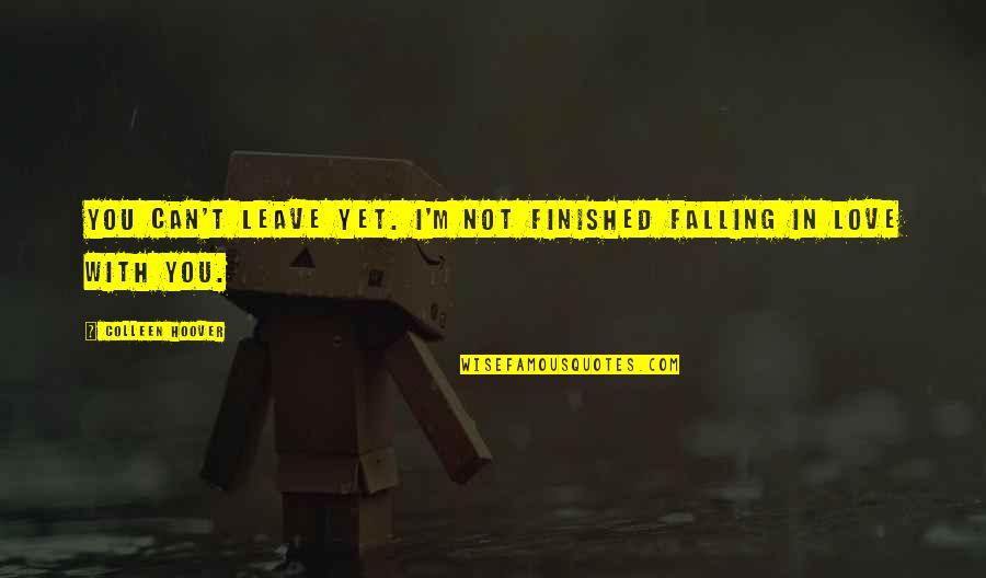Toljaga Quotes By Colleen Hoover: You can't leave yet. I'm not finished falling Toljaga Quotes By Colleen Hoover: You can't leave yet. I'm not finished falling