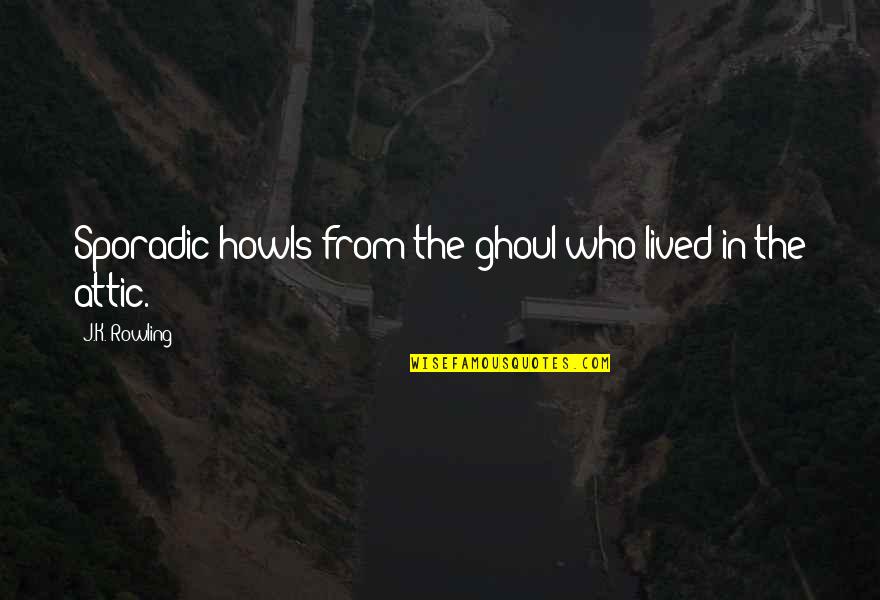 Toljatti Quotes By J.K. Rowling: Sporadic howls from the ghoul who lived in