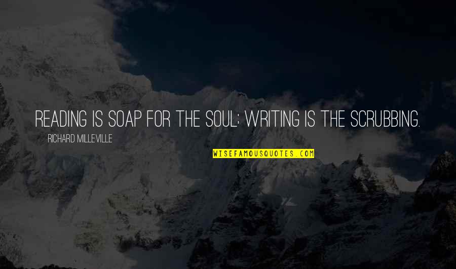 Tolkachev Arrest Quotes By Richard Milleville: Reading is soap for the soul; writing is Tolkachev Arrest Quotes By Richard Milleville: Reading is soap for the soul; writing is