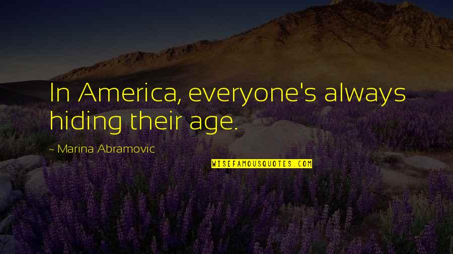Tolkein's Quotes By Marina Abramovic: In America, everyone's always hiding their age. Tolkein's Quotes By Marina Abramovic: In America, everyone's always hiding their age.