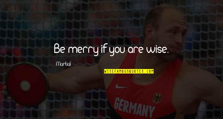 Tolkein's Quotes By Martial: Be merry if you are wise.