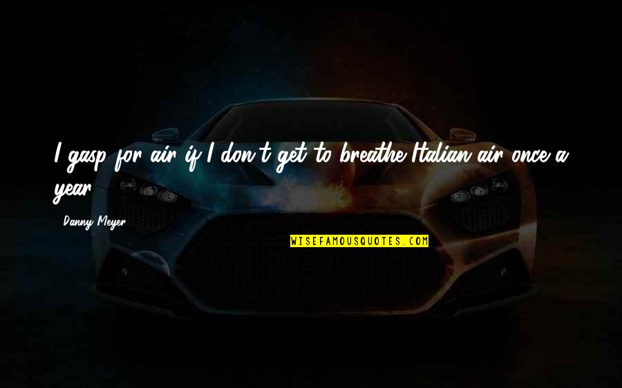 Tolkien Anarchy Quote Quotes By Danny Meyer: I gasp for air if I don't get
