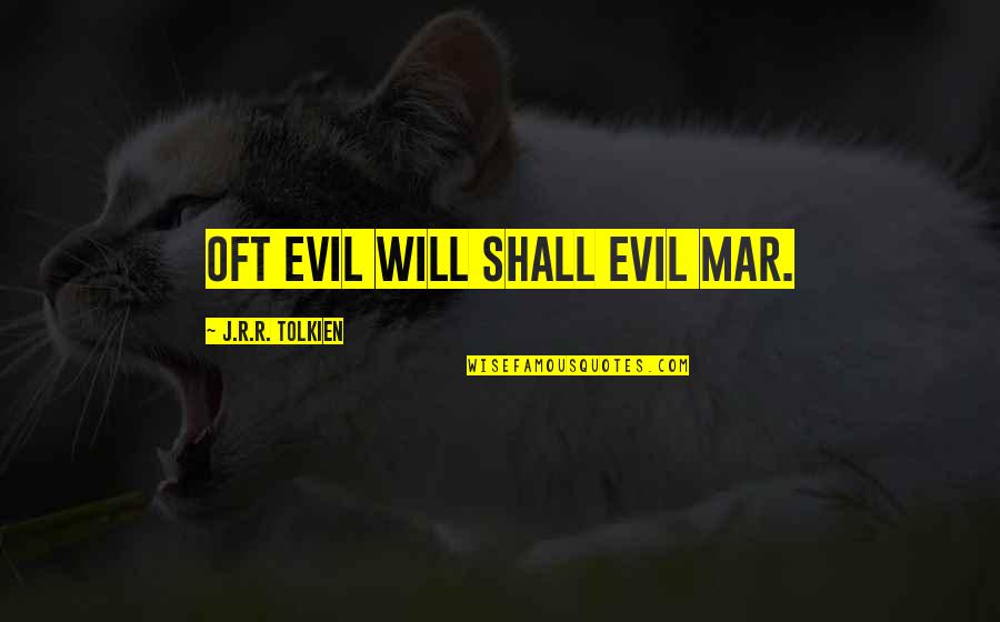 Tolkien Best Quotes By J.R.R. Tolkien: oft evil will shall evil mar. Tolkien Best Quotes By J.R.R. Tolkien: oft evil will shall evil mar.