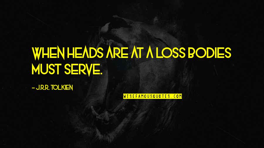 Tolkien Best Quotes By J.R.R. Tolkien: When heads are at a loss bodies must Tolkien Best Quotes By J.R.R. Tolkien: When heads are at a loss bodies must