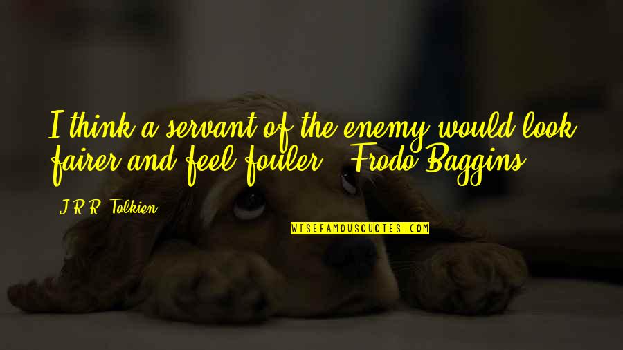 Tolkien Fantasy Quotes By J.R.R. Tolkien: I think a servant of the enemy would