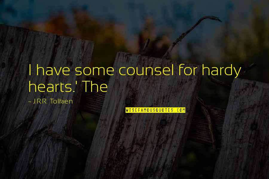 Tolkien Quotes By J.R.R. Tolkien: I have some counsel for hardy hearts.' The