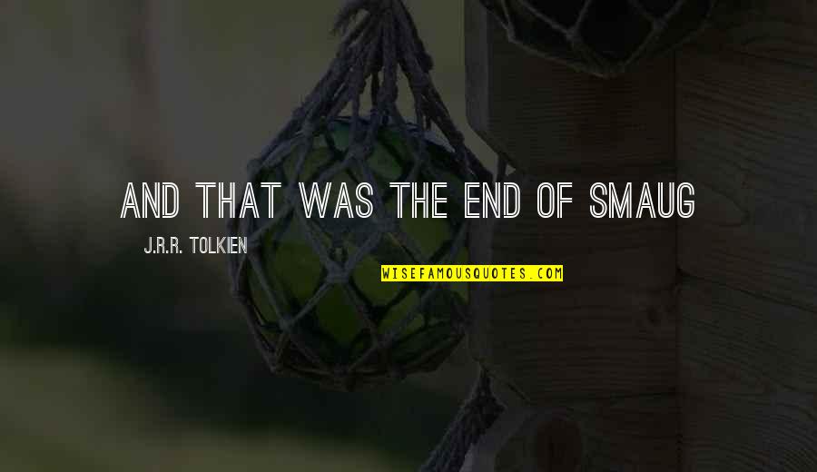 Tolkien Quotes By J.R.R. Tolkien: And that was the end of Smaug