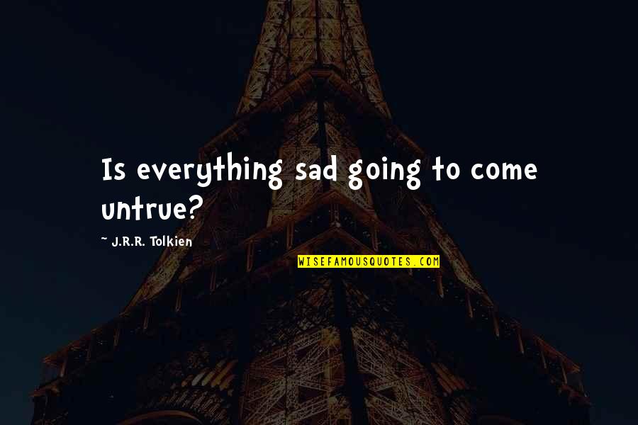 Tolkien Quotes By J.R.R. Tolkien: Is everything sad going to come untrue?