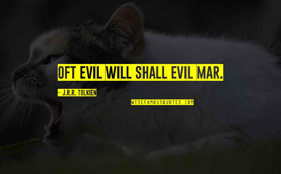 Tolkien Quotes By J.R.R. Tolkien: oft evil will shall evil mar.