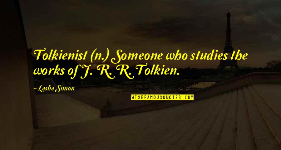 Tolkien Quotes By Leslie Simon: Tolkienist (n.) Someone who studies the works of