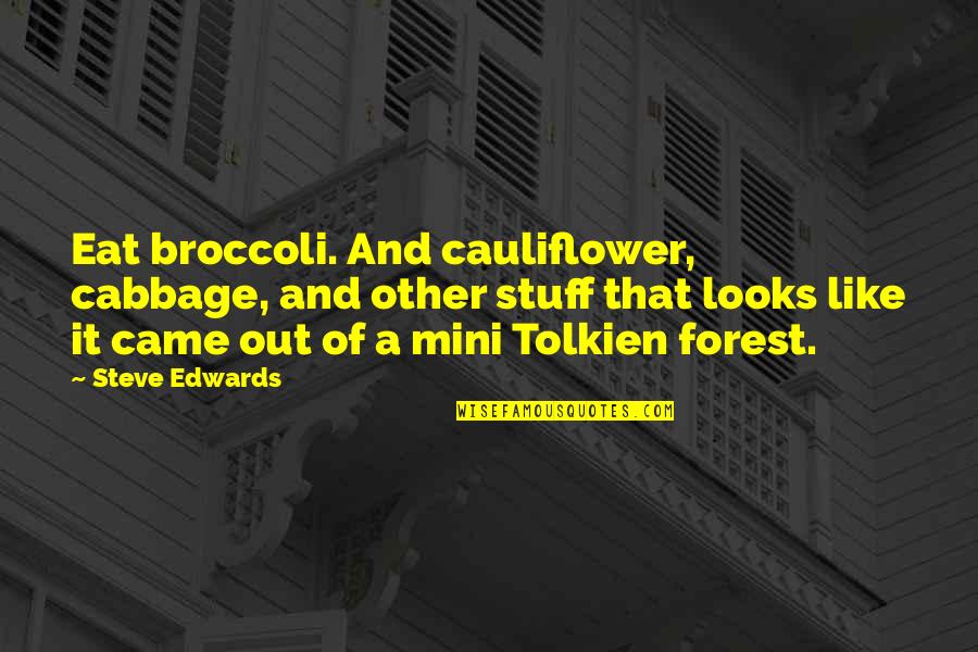 Tolkien Quotes By Steve Edwards: Eat broccoli. And cauliflower, cabbage, and other stuff
