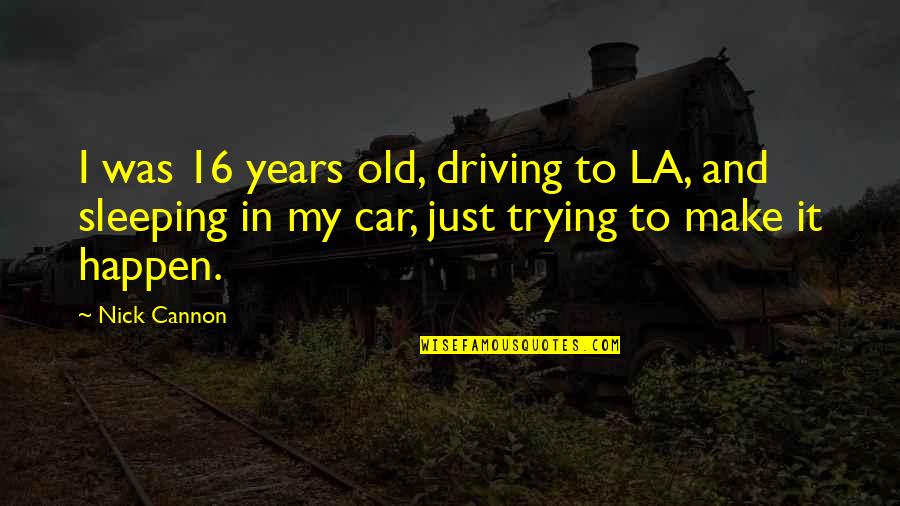 Tolkien Rivendell Quotes By Nick Cannon: I was 16 years old, driving to LA, Tolkien Rivendell Quotes By Nick Cannon: I was 16 years old, driving to LA,