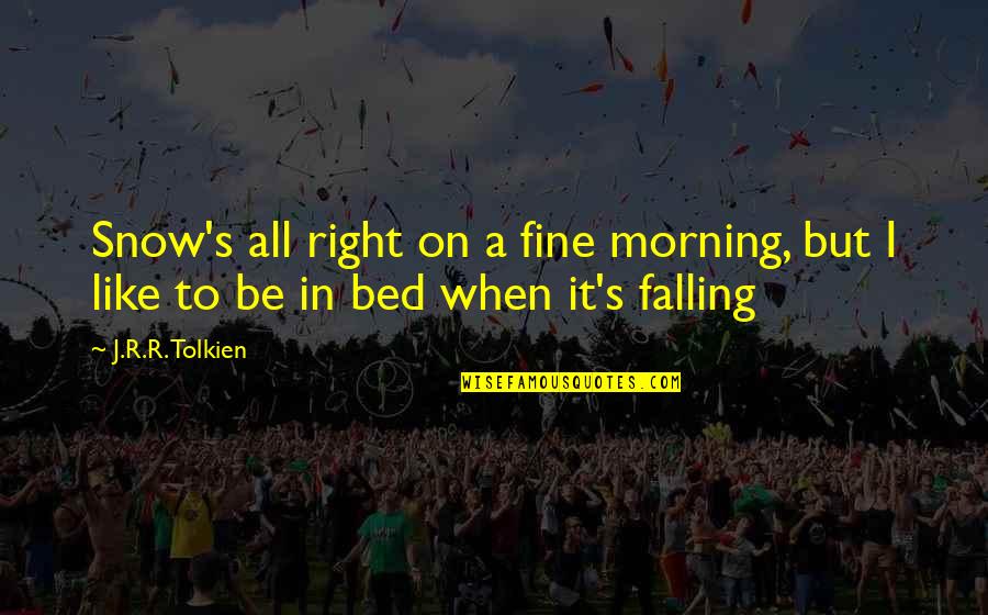 Tolkien Samwise Quotes By J.R.R. Tolkien: Snow's all right on a fine morning, but
