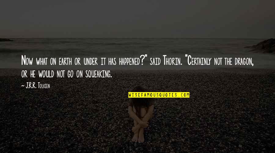 Tolkien Thorin Quotes By J.R.R. Tolkien: Now what on earth or under it has Tolkien Thorin Quotes By J.R.R. Tolkien: Now what on earth or under it has