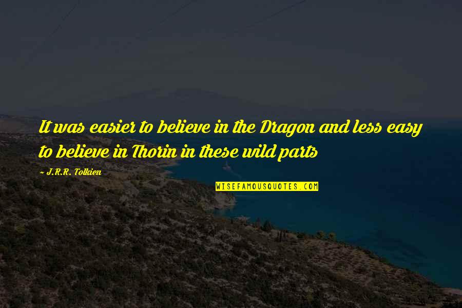 Tolkien Thorin Quotes By J.R.R. Tolkien: It was easier to believe in the Dragon