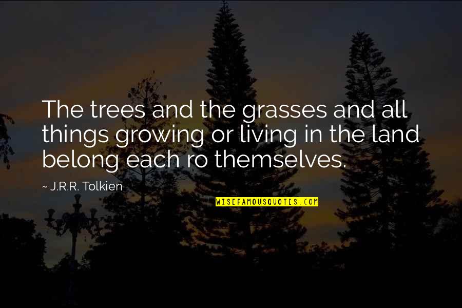 Tolkien Trees Quotes By J.R.R. Tolkien: The trees and the grasses and all things Tolkien Trees Quotes By J.R.R. Tolkien: The trees and the grasses and all things