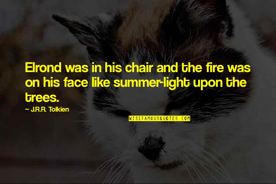 Tolkien Trees Quotes By J.R.R. Tolkien: Elrond was in his chair and the fire Tolkien Trees Quotes By J.R.R. Tolkien: Elrond was in his chair and the fire
