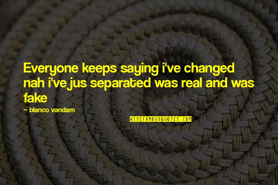 Tolkienesque Quotes By Blanco Vandam: Everyone keeps saying i've changed nah i've jus