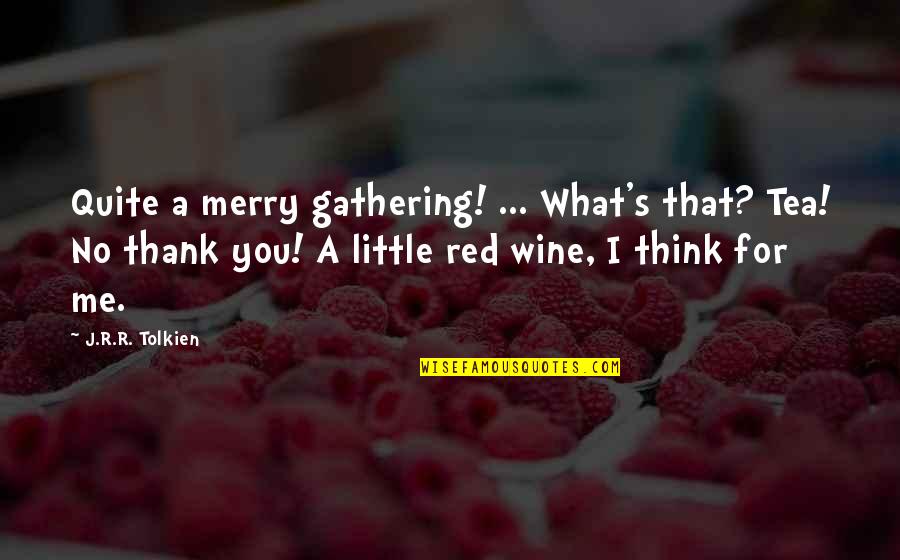 Tolkien's Quotes By J.R.R. Tolkien: Quite a merry gathering! ... What's that? Tea!