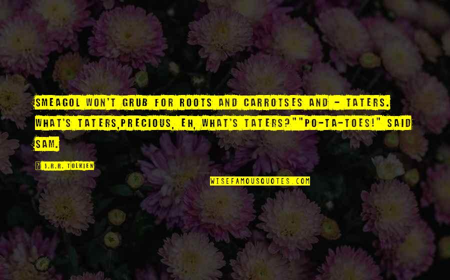 Tolkien's Quotes By J.R.R. Tolkien: Smeagol won't grub for roots and carrotses and Tolkien's Quotes By J.R.R. Tolkien: Smeagol won't grub for roots and carrotses and