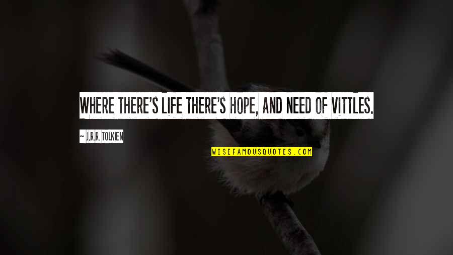 Tolkien's Quotes By J.R.R. Tolkien: Where there's life there's hope, and need of Tolkien's Quotes By J.R.R. Tolkien: Where there's life there's hope, and need of