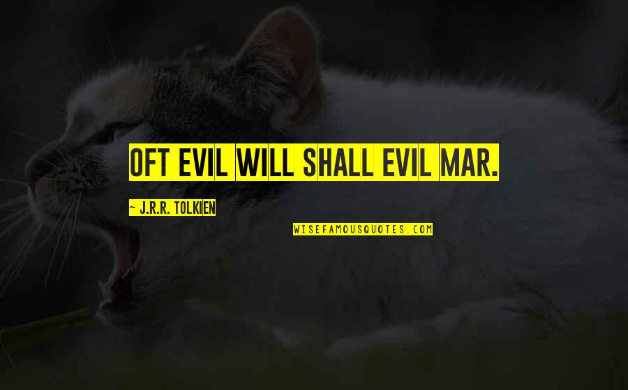 Tolkien's Quotes By J.R.R. Tolkien: oft evil will shall evil mar.