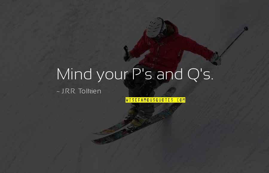 Tolkien's Quotes By J.R.R. Tolkien: Mind your P's and Q's. Tolkien's Quotes By J.R.R. Tolkien: Mind your P's and Q's.