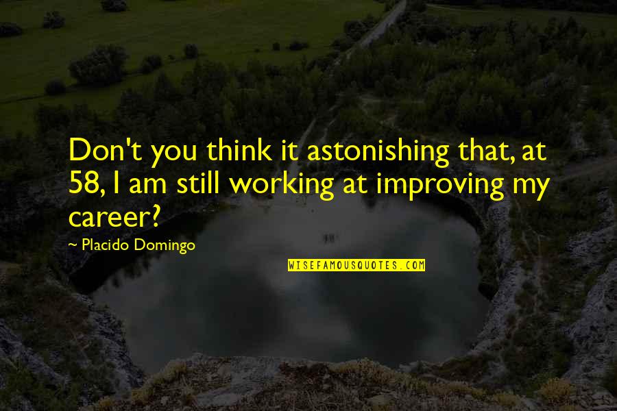 Tolkin Architects Quotes By Placido Domingo: Don't you think it astonishing that, at 58, Tolkin Architects Quotes By Placido Domingo: Don't you think it astonishing that, at 58,
