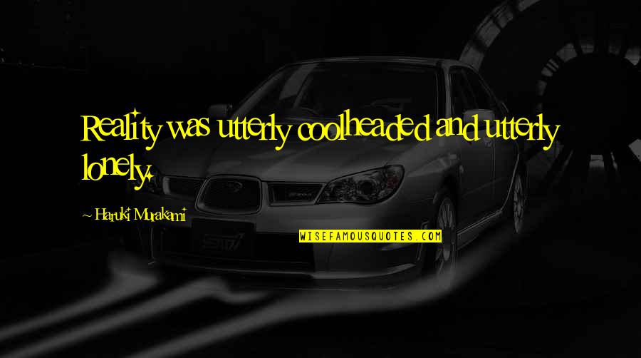 Tolkin Zabirova Quotes By Haruki Murakami: Reality was utterly coolheaded and utterly lonely.