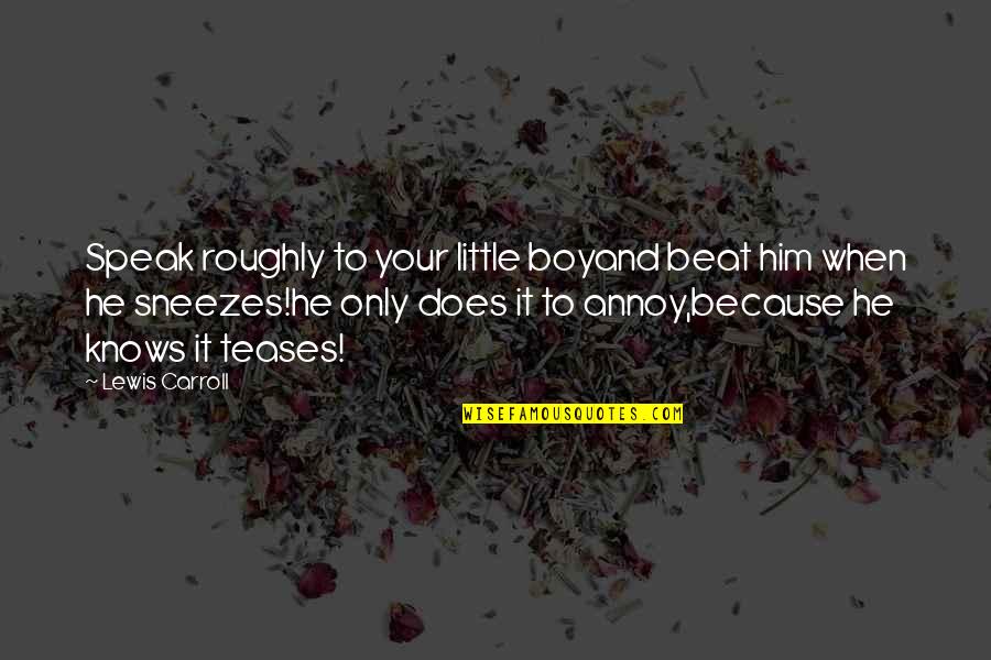 Tolkinas Quotes By Lewis Carroll: Speak roughly to your little boyand beat him