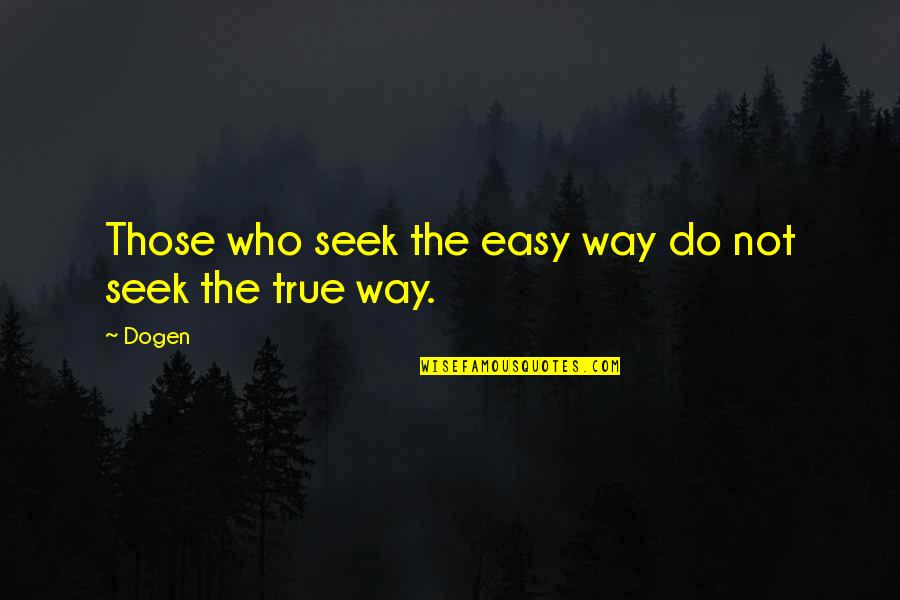 Toll Priority Quotes By Dogen: Those who seek the easy way do not