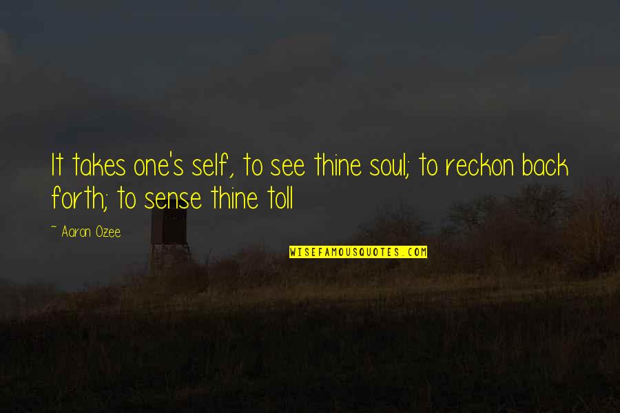 Toll Quotes By Aaron Ozee: It takes one's self, to see thine soul;