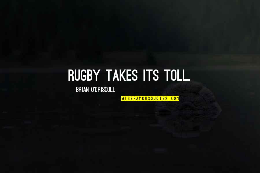 Toll Quotes By Brian O'Driscoll: Rugby takes its toll.