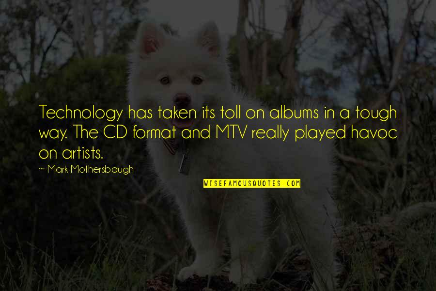 Toll Quotes By Mark Mothersbaugh: Technology has taken its toll on albums in